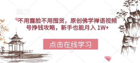 不用露脸不用囤货，原创佛学禅语视频号挣钱攻略，新手也能月入 1W+-狐蜂资源网