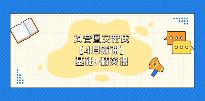 （14472期）抖音图文带货【4月新课】基础+精英课：0基础小白必学 掌握各赛道带货技巧-狐蜂资源网