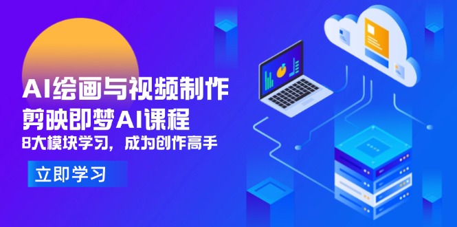 （14563期）AI绘画与视频制作，剪映即梦AI课程，8大模块学习，成为创作高手-狐蜂资源网