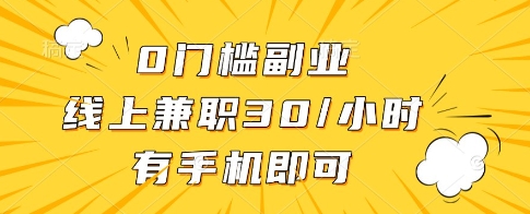 0门槛副业，线上兼职30一小时，有一部手机即可操作【揭秘】-狐蜂资源网