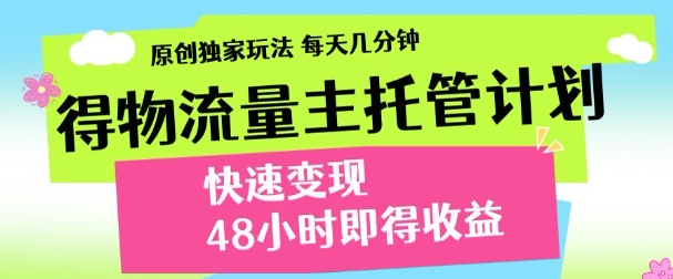 最新得物流量主计划，独家原创玩法，每天几分钟，快速变现，三至五天出收益【揭秘】-狐蜂资源网