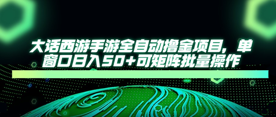 （14498期）大话西游手游全自动撸金项目，单窗口日入50+可矩阵批量操作-狐蜂资源网