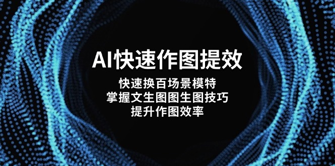 （14430期）AI快速作图提效，快速换百场景模特，掌握文生图图生图技巧，提升作图效率-狐蜂资源网