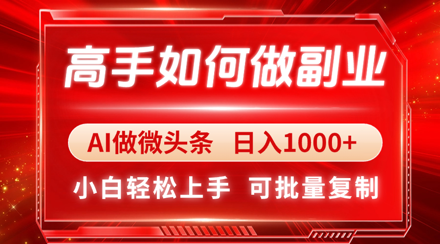 （14463期）高手如何做副业，AI微头条 日入1000+，小白轻松上手-狐蜂资源网