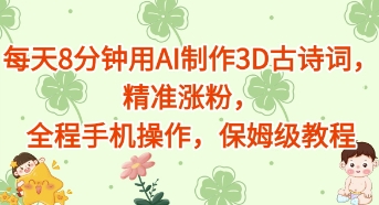 每天8分钟用AI制作3D古诗词，精准涨粉，全程手机操作，保姆级教程-狐蜂资源网