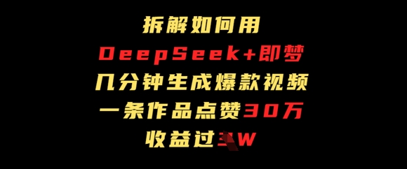 拆解如何用deep seek+即梦做爆款短视频，一条作品收益过W-狐蜂资源网