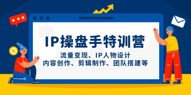 （14502期）IP操盘手特训营，流量变现、IP人物设计、内容创作、剪辑制作、团队搭建等-狐蜂资源网