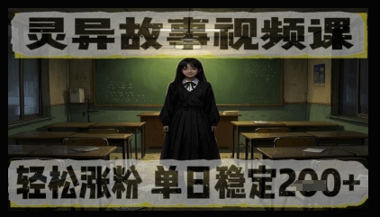 灵异故事视频课，轻松涨粉，单日稳定2张+-狐蜂资源网