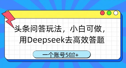 头条问答玩法，小白可做，用Deepseek去高效答题，一个账号几张-狐蜂资源网