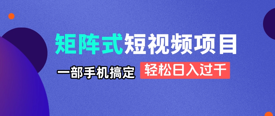 （14475期）矩阵式短视频项目揭秘，一部手机搞定，轻松日入过千-狐蜂资源网